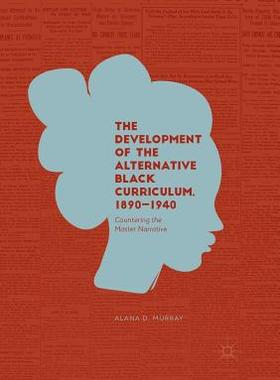 【预订】The Development of the Alternative Black Curriculum, 1890-1940: Countering the Master Narrative