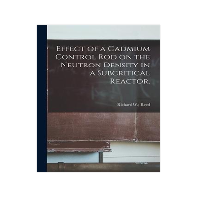 [预订]Effect of a Cadmium Control Rod on the Neutron Density in a Subcritical Reactor. 9781013820304