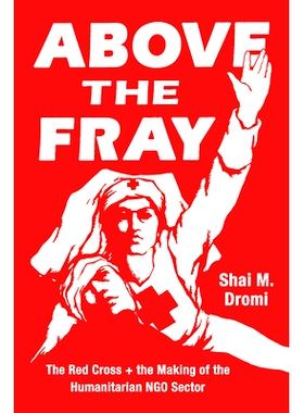 预订 Above the Fray: The Red Cross and the Making of the Humanitarian NGO Sector 在争战之上：红十字会与非政府人道主义部