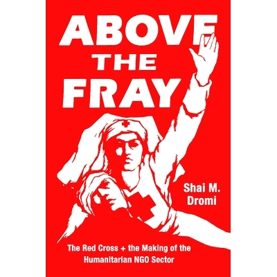 预订 Above the Fray: The Red Cross and the Making of the Humanitarian NGO Sector 在争战之上：红十字会与非政府人道主义部