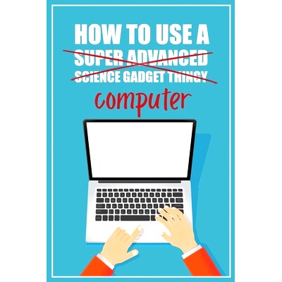 预订 How to Use a (Super Advanced Science Gadget Thingy) Computer: A Funny Step-by-Step Guide for Computer Illiteracy +