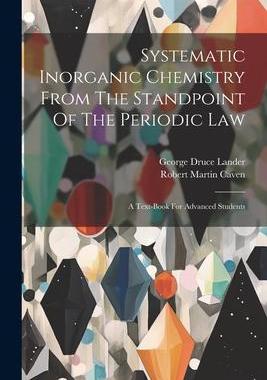 [预订]Systematic Inorganic Chemistry From The Standpoint Of The Periodic Law: A Text-book For Advanced Stu 9781021782267