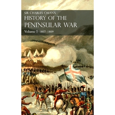 预订 Sir Charles Oman’s History of the Peninsular War Volume I: 1807-1809. From the Treaty of Fontainebleau to the Batt