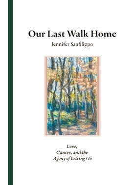 预订 Our Last Walk Home: Love, Cancer, and the Agony of Letting Go