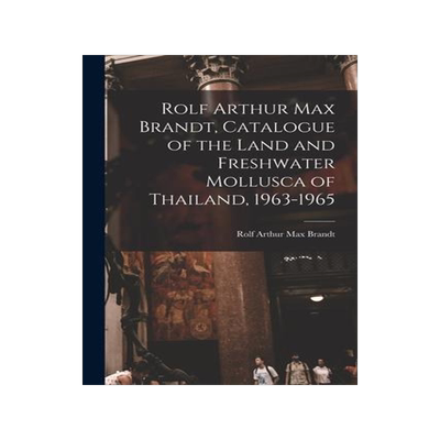 [预订]Rolf Arthur Max Brandt, Catalogue of the Land and Freshwater Mollusca of Thailand, 1963-1965 9781015092242