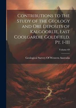 [预订]Contributions to the Study of the Geology and ore Deposits of Kalgoorlie, East Coolgardie Goldfield. 9781021466969