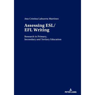 预订 Assessing ESL/EFL Writing: Research in Primary, Secondary and Tertiary Education 评估ESL/EFL写作:小学、中学和高等教