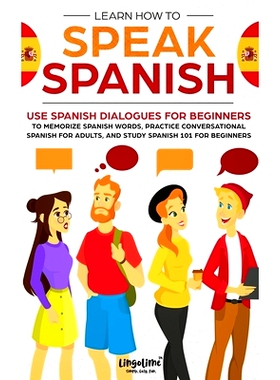 预订 Learn How to Speak Spanish: Use Spanish Dialogues for Beginners to Memorize Spanish Words, Practice Conversational