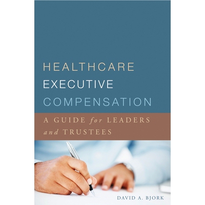 预订 Healthcare Executive Compensation: A Guide for Leaders and Trustees: 9781567934243