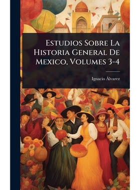 预订 Estudios Sobre La Historia General De Mexico, Volumes 3-4: 9781024432688