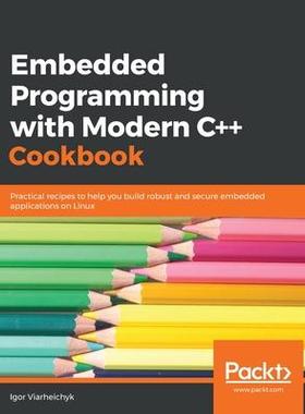 [预订]Embedded Programming with C++ Cookbook: Practical recipes to help you build robust and secure embedd 9781838821043