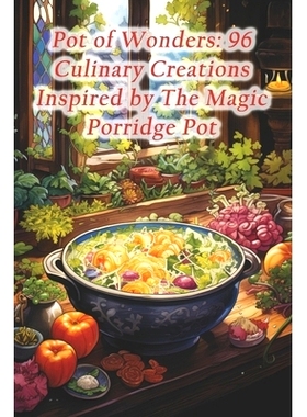 预订 Pot of Wonders: 96 Culinary Creations Inspired by The Magic Porridge Pot: 9798874427207
