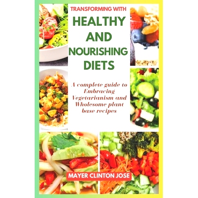 预订 Transforming with Healthy and Nourishing Diets: A Complete Guide to Embracing Vegetarianism and Wholesome Plant Bas