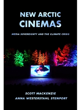 预订 New Arctic Cinemas: Media Sovereignty and the Climate Crisis 新的北极电影院：媒体主权与气候危机: 9780520390546