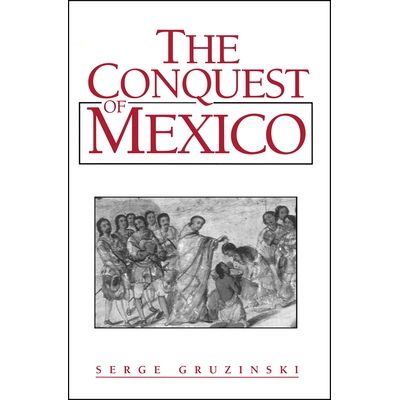 预订 The Conquest Of Mexico - The Incorporation Of Indian Societies Into The Western World 16Th-18Th Centuries 征服墨西