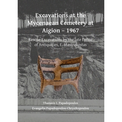 预订 Excavations at the Mycenaean Cemetery at Aigion – 1967: Rescue Excavations by the late Ephor of Antiquities, E. Ma