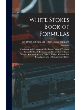 预订 White Stokes Book of Formulas; a Valuable and Complete Collection of Original Tests and Successful Candy Formulas f