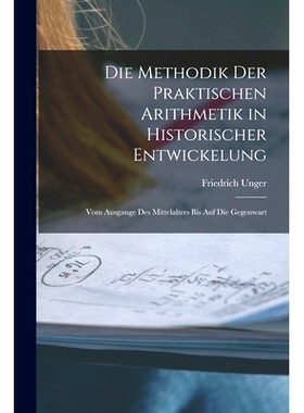 预订 Die Methodik Der Praktischen Arithmetik in Historischer Entwickelung: Vom Ausgange Des Mittelalters Bis Auf Die Geg