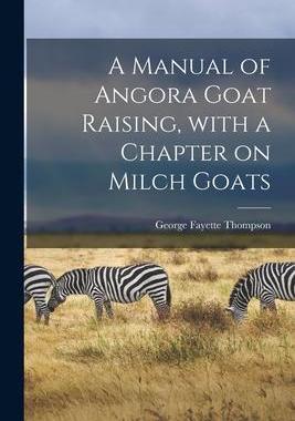 [预订]A Manual of Angora Goat Raising, With a Chapter on Milch Goats 9781015312586