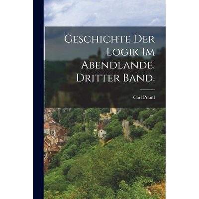 预订 Geschichte der Logik im Abendlande. Dritter Band.: 9781016818681