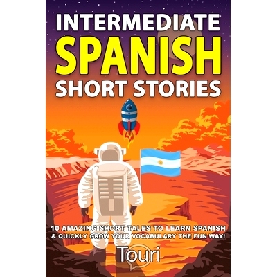 预订 Intermediate Spanish Short Stories: 10 Amazing Short Tales to Learn Spanish & Quickly Grow Your Vocabulary the Fun