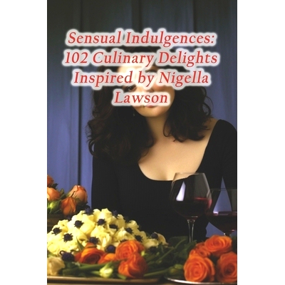 预订 Sensual Indulgences: 102 Culinary Delights Inspired by Nigella Lawson: 9798873667796