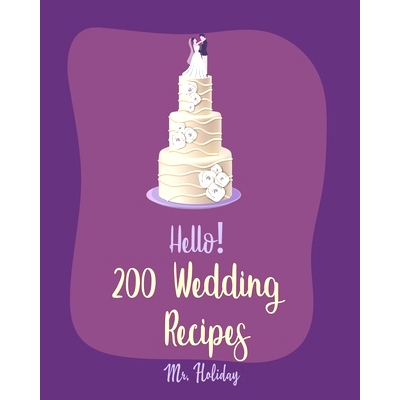 预订 Hello! 200 Wedding Recipes: Best Wedding Cookbook Ever For Beginners [Layer Cake Cookbook, Wedding Cake Cookbook, V
