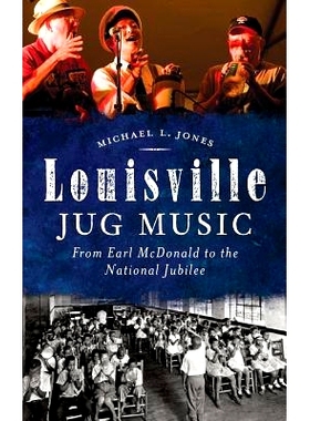 预订 Louisville Jug Music: From Earl McDonald to the National Jubilee: 9781540210241