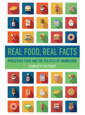 预订 Real Food, Real Facts: Processed Food and the Politics of Knowledge 真实的食物，真实的事实：加工食品与知识政治: 978