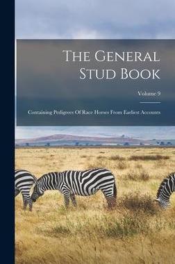 [预订]The General Stud Book: Containing Pedigrees Of Race Horses From Earliest Accounts; Volume 9 9781018784960