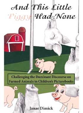 预订 And This Little Piggy Had None: Challenging the Dominant Discourse on Farmed Animals in Children’s Picturebooks 而