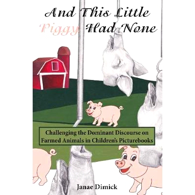 预订 And This Little Piggy Had None: Challenging the Dominant Discourse on Farmed Animals in Children’s Picturebooks 而