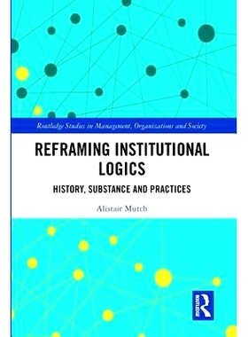 预订 Reframing Institutional Logics: Substance, Practice and History 重构制度逻辑：实质、实践与历史: 9781138569119