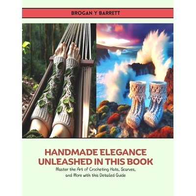 预订 Handmade Elegance Unleashed in this Book: Master the Art of Crocheting Hats, Scarves, and More with this Detailed G