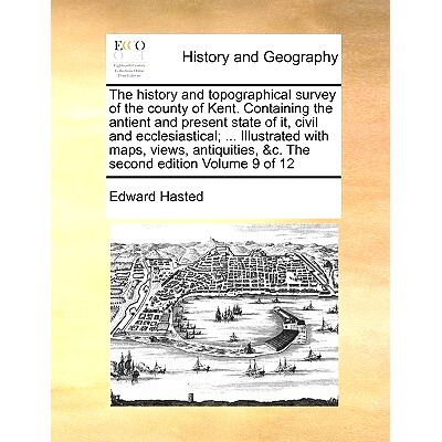 预订 The history and *ographical survey of the county of Kent. Containing the antient and present state of it, civil a