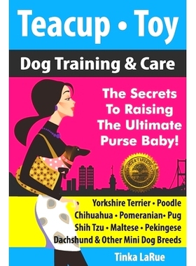 预订 Teacup - Toy Dog Training & Care: The Secrets To Raising The Ultimate Purse Baby!: 9781946881045