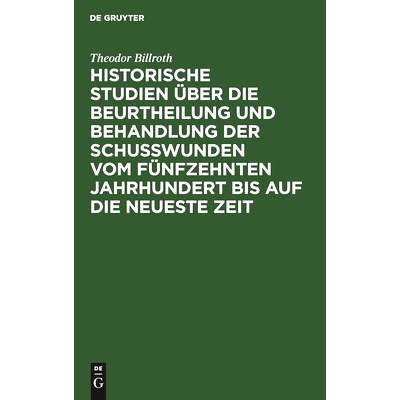 预订 Historische Studien über die Beurtheilung und Behandlung der Schußwunden vom fünfzehnten Jahrhundert bis auf die