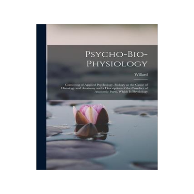 [预订]Psycho-bio-physiology; Consisting of Applied Psychology, Biology as the Cause of Histology and Anato 9781018745961