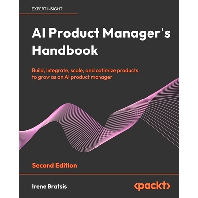 预订 AI Product Manager’s Handbook: Build, integrate, scale, and optimize products to grow as an AI product manager 人