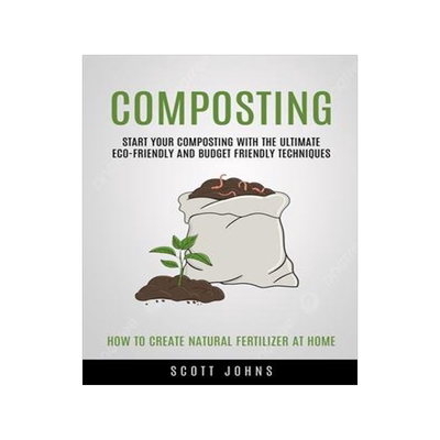[预订]Composting: Start Your Composting With The Ultimate Eco-friendly And Budget Friendly Techniques (How 9781998901098