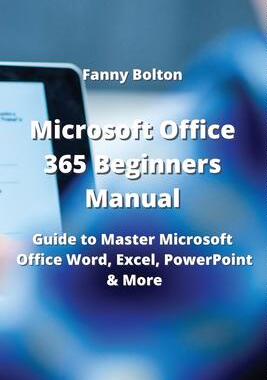 [预订]Microsoft Office 365 Beginners Manual: Guide to Master Microsoft Office, Word Excel, PowerPoint and  9789990807882