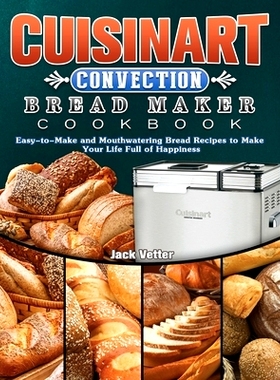 预订 Cuisinart Convection Bread Maker Cookbook: Easy-to-Make and Mouthwatering Bread Recipes to Make Your Life Full of H