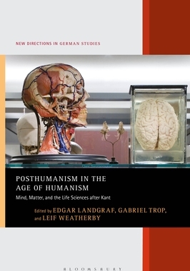 预订 【】Posthumanism in the Age of Humanism: Mind, Matter, and the Life Sciences After Kant