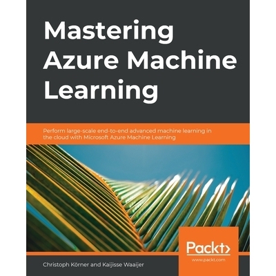 预订 Mastering Azure Machine Learning: Perform large-scale end-to-end advanced machine learning in the cloud with Micros