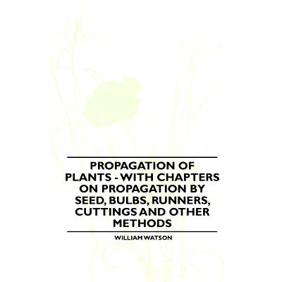 预订 Propagation of Plants - With Chapters on Propagation by Seed, Bulbs, Runners, Cuttings and Other Methods: 978144652