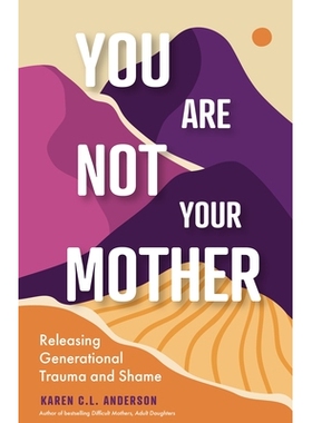 预订 You Are Not Your Mother: Releasing Generational Trauma and Shame (Living Free from Narcissistic Mothers and Fathers