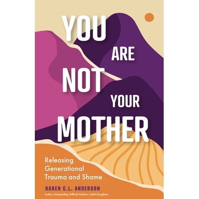 预订 You Are Not Your Mother: Releasing Generational Trauma and Shame (Living Free from Narcissistic Mothers and Fathers
