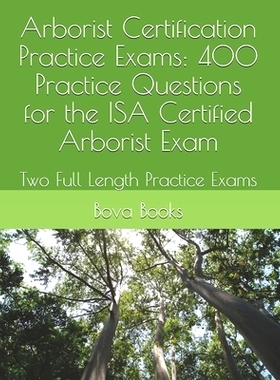 预订 Arborist Certification Practice Exams: 400 Practice Questions for the ISA Certified Arborist Exam: Two Full Length