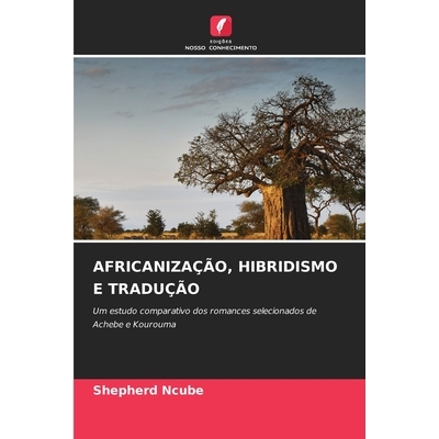 预订 AFRICANIZAÇÃO, HIBRIDISMO E TRADUÇÃO: Um estudo comparativo dos romances selecionados de Achebe e Kourouma. DE: