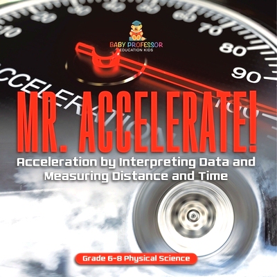 预订 Mr. Accelerate! Acceleration by Interpreting Data and Measuring Distance and Time Grade 6-8 Physical Science: 97815